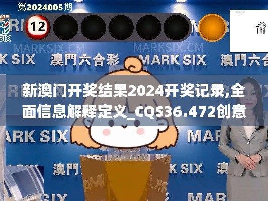 新澳门开奖结果2024开奖记录,全面信息解释定义_CQS36.472创意设计版