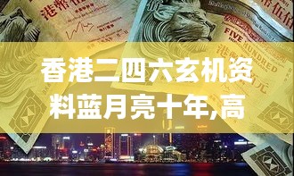 香港二四六玄机资料蓝月亮十年,高速应对逻辑_YXS92.630复兴版