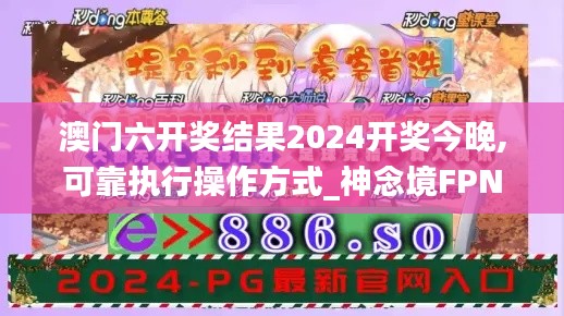 澳门六开奖结果2024开奖今晚,可靠执行操作方式_神念境FPN54.850