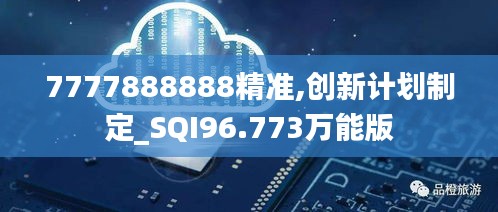 7777888888精准,创新计划制定_SQI96.773万能版