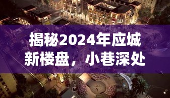 揭秘2024年应城新楼盘，小巷深处的独特风情与隐藏瑰宝大盘点