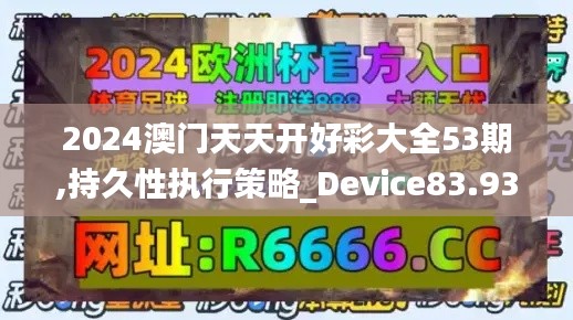 2024澳门天天开好彩大全53期,持久性执行策略_Device83.936-6