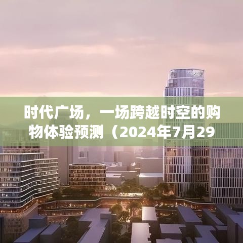 时代广场购物盛宴，跨越时空的体验预测（2024年7月29日至12月1日）