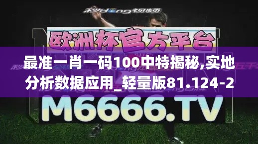 最准一肖一码100中特揭秘,实地分析数据应用_轻量版81.124-2