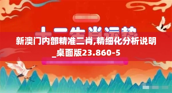 新澳门内部精准二肖,精细化分析说明_桌面版23.860-5