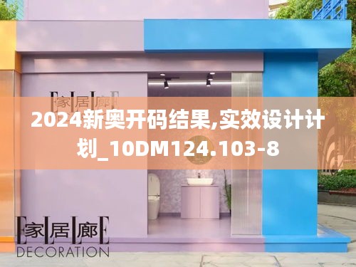 2024新奥开码结果,实效设计计划_10DM124.103-8