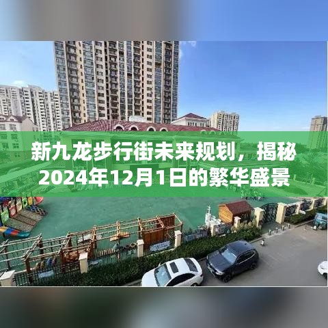 新九龙步行街未来规划揭秘，繁华盛景展望于2024年12月1日