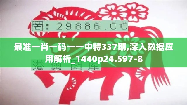 最准一肖一码一一中特337期,深入数据应用解析_1440p24.597-8