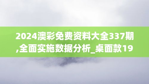 2024澳彩免费资料大全337期,全面实施数据分析_桌面款199.669-5