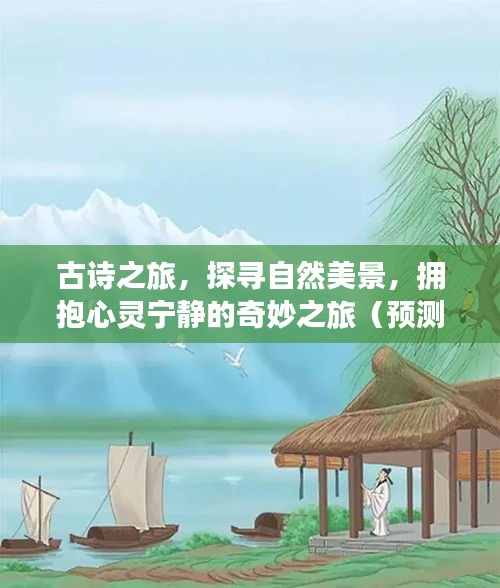 古诗之旅，探寻自然美景，心灵宁静的奇妙之旅（热门古诗预测2024）