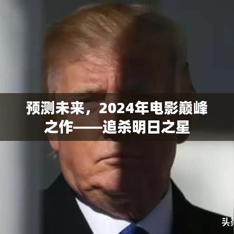 追杀明日之星，预测2024电影巅峰之作的震撼之旅