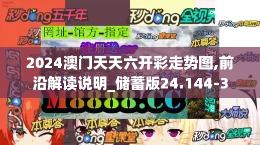 2024澳门天天六开彩走势图,前沿解读说明_储蓄版24.144-3