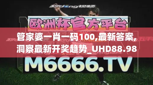 管家婆一肖一码100,最新答案,洞察最新开奖趋势_UHD88.987-1