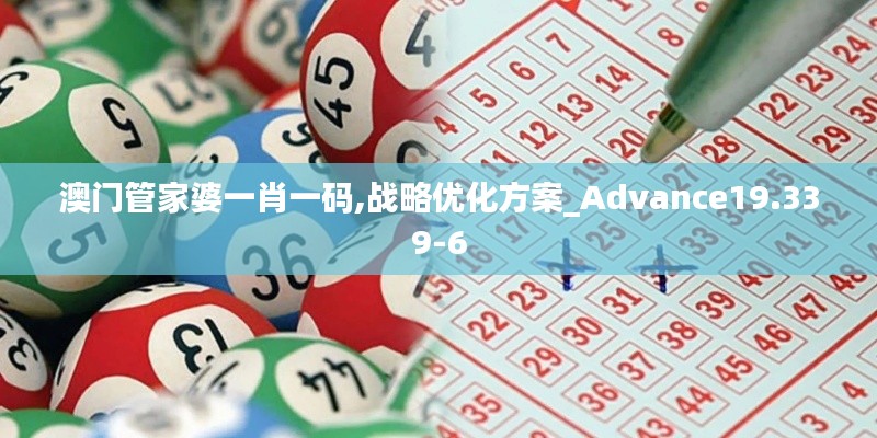 澳门管家婆一肖一码,战略优化方案_Advance19.339-6