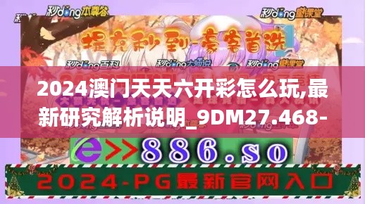 2024澳门天天六开彩怎么玩,最新研究解析说明_9DM27.468-3