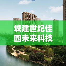 城建世纪佳园未来科技府邸，揭秘2024年智能生活新篇章