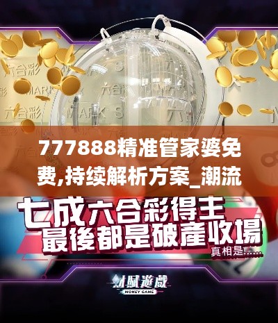 777888精准管家婆免费,持续解析方案_潮流版13.835-5