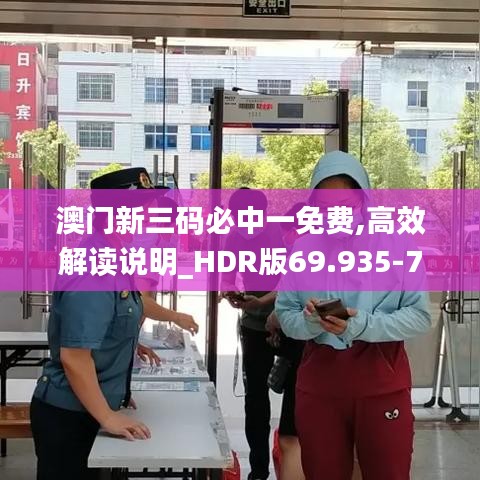 澳门新三码必中一免费,高效解读说明_HDR版69.935-7