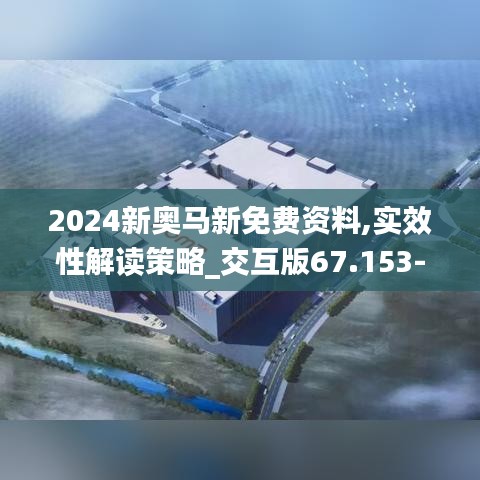 2024新奥马新免费资料,实效性解读策略_交互版67.153-8