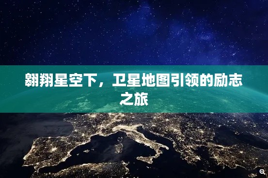 星空领航，卫星地图启航励志之旅