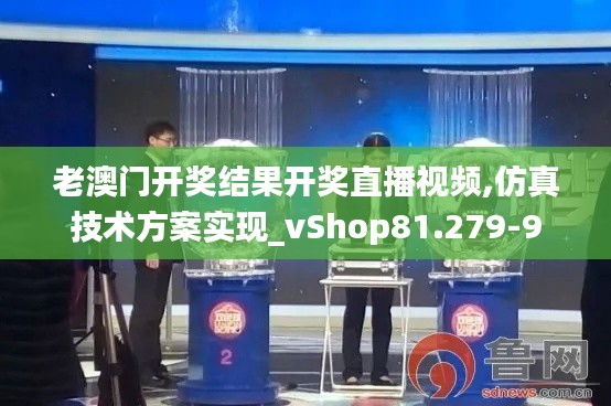 老澳门开奖结果开奖直播视频,仿真技术方案实现_vShop81.279-9