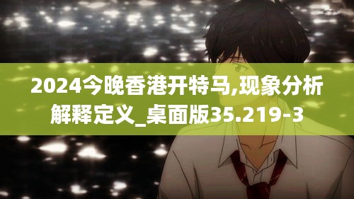 2024今晚香港开特马,现象分析解释定义_桌面版35.219-3