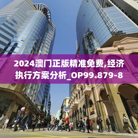 2024澳门正版精准免费,经济执行方案分析_OP99.879-8