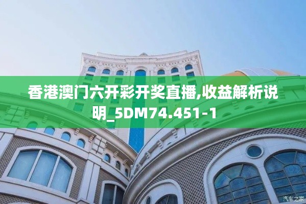 香港澳门六开彩开奖直播,收益解析说明_5DM74.451-1