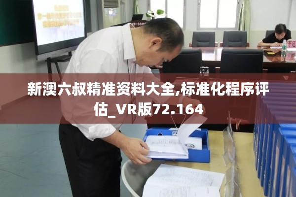 新澳六叔精准资料大全,标准化程序评估_VR版72.164