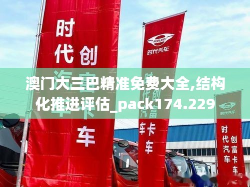 澳门大三巴精准免费大全,结构化推进评估_pack174.229