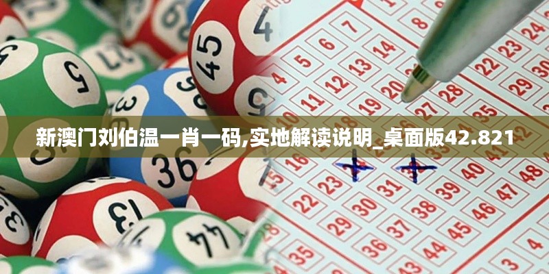 新澳门刘伯温一肖一码,实地解读说明_桌面版42.821