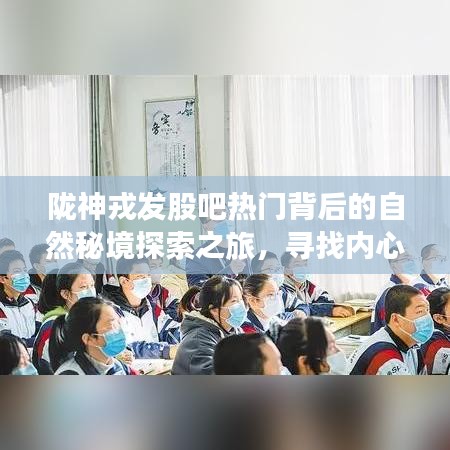 陇神戎发股吧背后的自然秘境探索之旅，追寻内心宁静与力量之旅