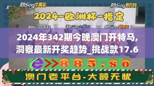 2024年342期今晚澳门开特马,洞察最新开奖趋势_挑战款17.692