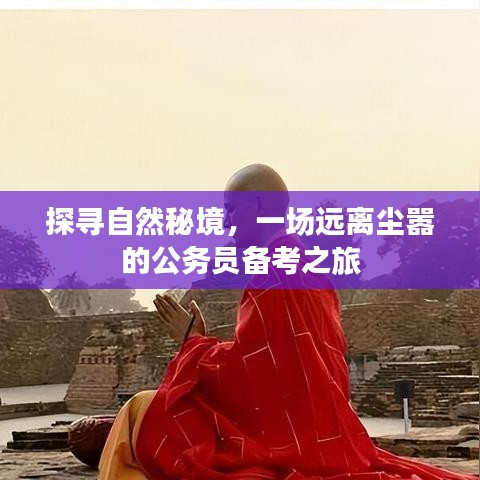 公务员备考之旅，探寻自然秘境，远离尘嚣的探险