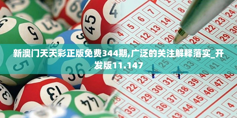 新澳门天天彩正版免费344期,广泛的关注解释落实_开发版11.147