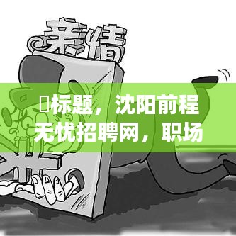 沈阳前程无忧招聘网，职场与自然的和谐交融，寻找内心平静的招聘之旅（2024年最新招聘启事）