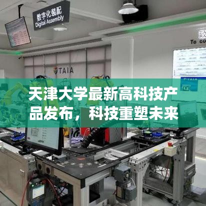 天津大学发布高科技新品，科技重塑未来，颠覆想象体验重磅来袭！