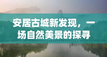 安居古城新发现，探寻自然美景之旅，触摸心灵平静的远离尘嚣之旅