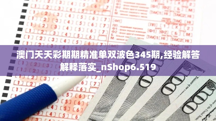 澳门天天彩期期精准单双波色345期,经验解答解释落实_nShop6.519