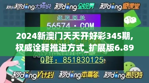 2024新澳门天天开好彩345期,权威诠释推进方式_扩展版6.899