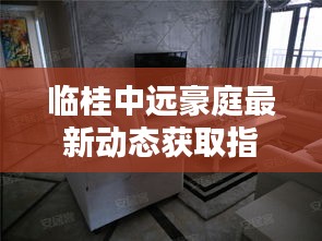 临桂中远豪庭最新动态揭秘，12月10日更新一览