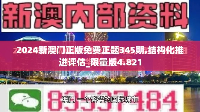 2024新澳门正版免费正题345期,结构化推进评估_限量版4.821