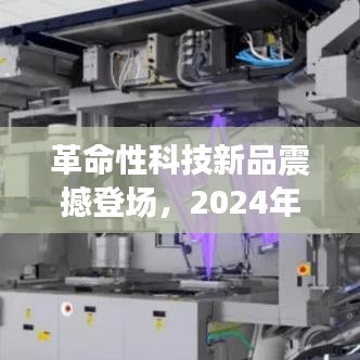 革命性科技新品揭秘，2024年最新闻头条高科技产品介绍登场！