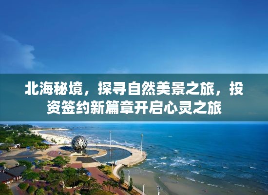 北海秘境，自然美景探寻之旅与投资签约新篇章的心灵之旅