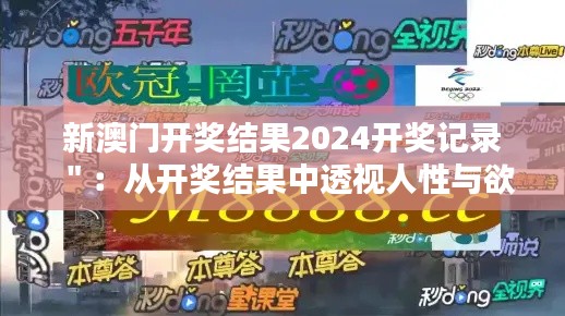 新澳门开奖结果2024开奖记录＂：从开奖结果中透视人性与欲望