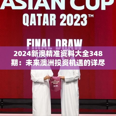 2024新澳精准资料大全348期：未来澳洲投资机遇的详尽指南