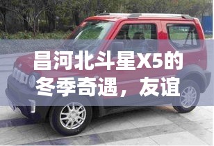 昌河北斗星X5冬季之旅，友谊与家的温馨奇遇