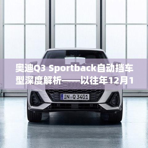 奥迪Q3 Sportback自动挡车型深度解析，历年版本对比与解读