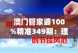 澳门管家婆100%精准349期：理财智慧与策略的结晶