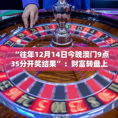 “往年12月14日今晚澳门9点35分开奖结果”：财富转盘上的澳门时刻